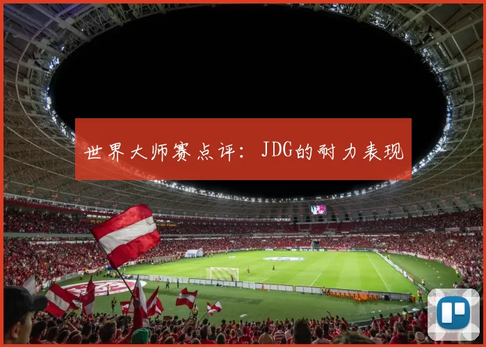 世界大师赛点评：JDG的耐力表现