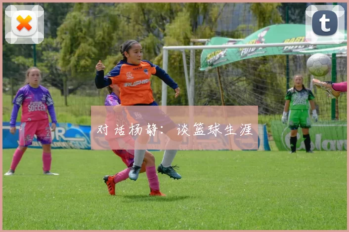 对话杨静：谈篮球生涯