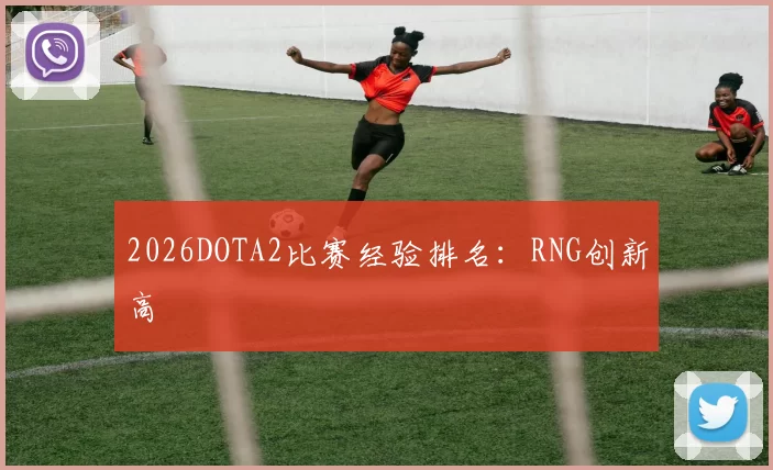 2026DOTA2比赛经验排名：RNG创新高