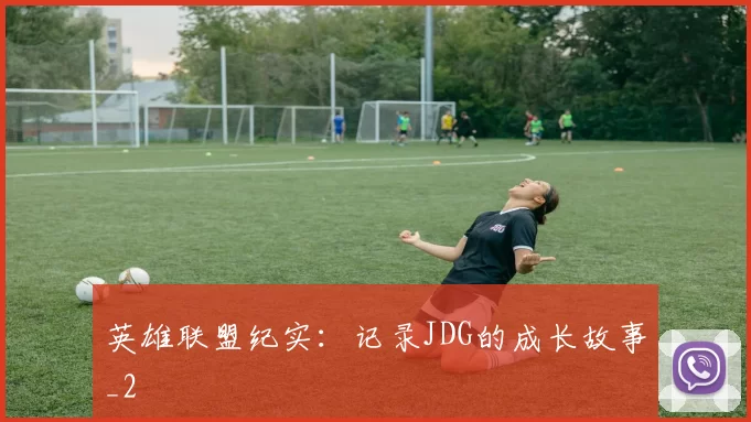 英雄联盟纪实：记录JDG的成长故事_2